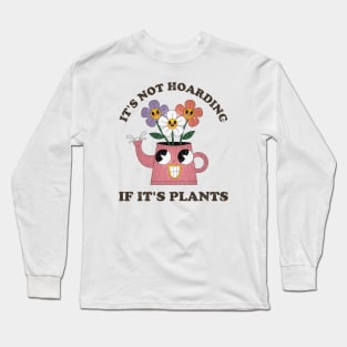 Its Not Hoarding If Its Plants // funny sayings Long Sleeve T-Shirt